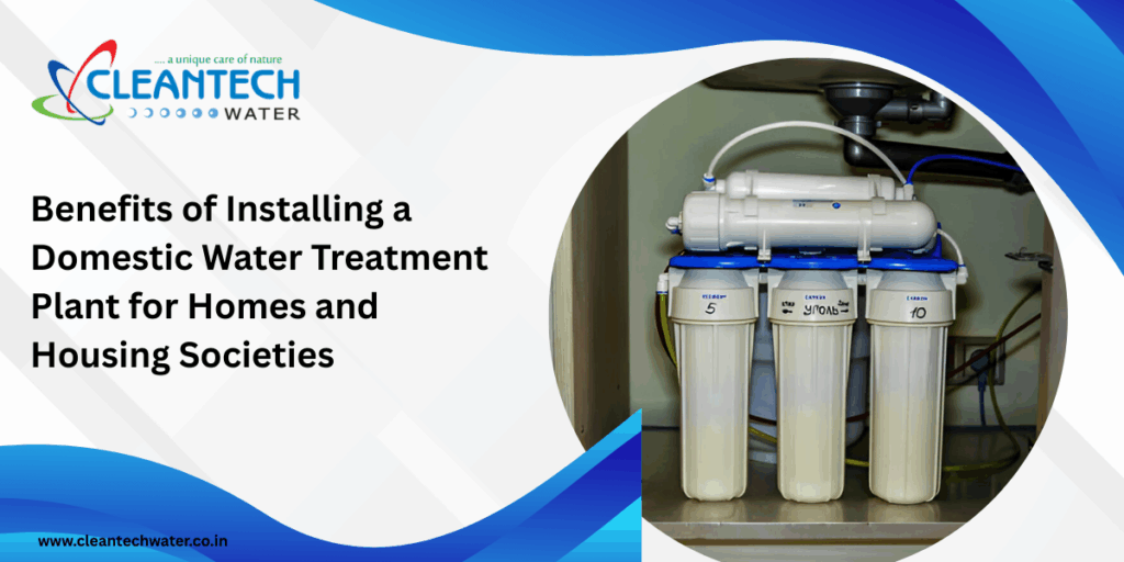 Benefits of Installing a Domestic Water Treatment Plant for Homes and Housing Societies